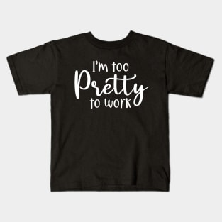 I'm too pretty to work Kids T-Shirt